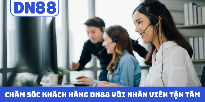Chăm sóc khách hàng DN88 với nhân viên tận tâm