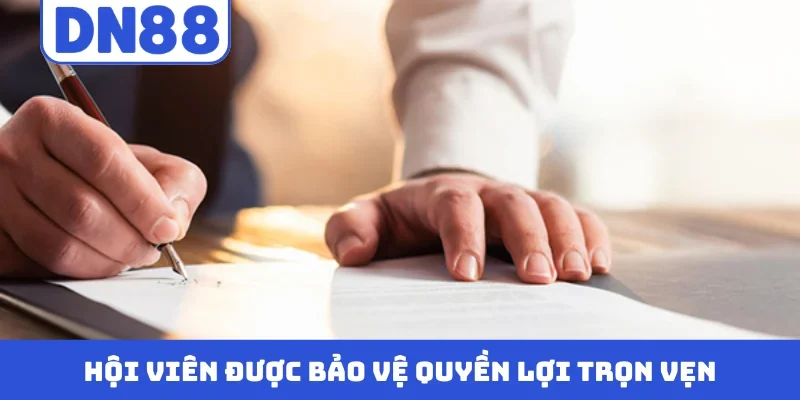Hội viên được bảo vệ quyền lợi trọn vẹn