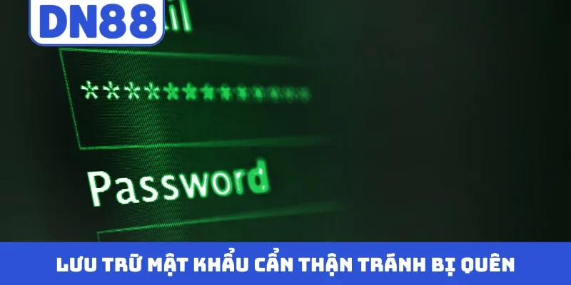 Lưu trữ mật khẩu cẩn thận tránh bị quên