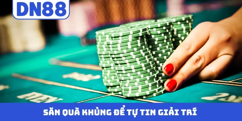 Săn quà khủng để tự tin giải trí